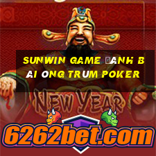 Sunwin Game Đánh Bài Ông Trùm Poker