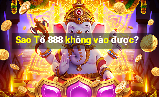 Sao Tổ 888 không vào được?