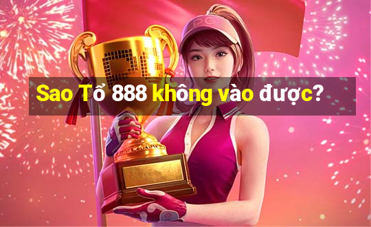 Sao Tổ 888 không vào được?