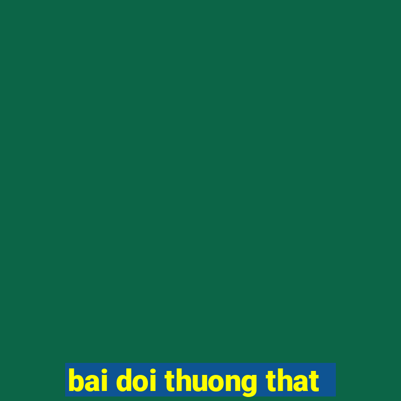 bai doi thuong that