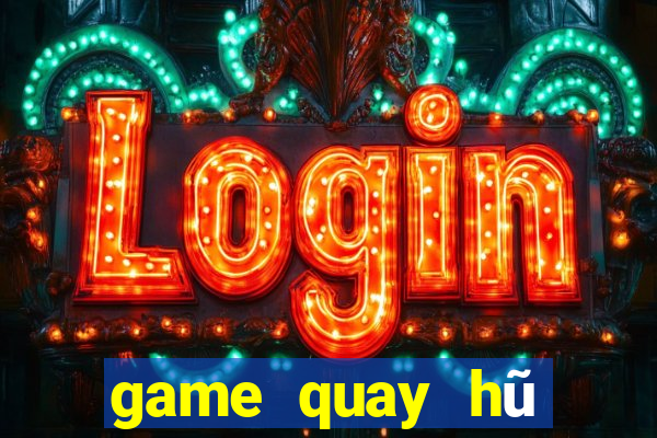 game quay hũ đổi thưởng 2018