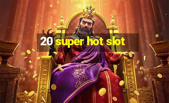 20 super hot slot