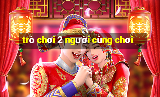 trò chơi 2 người cùng chơi