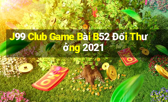 J99 Club Game Bài B52 Đổi Thưởng 2021