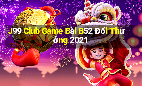 J99 Club Game Bài B52 Đổi Thưởng 2021