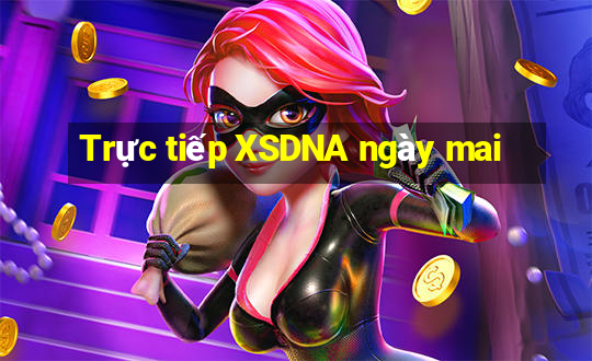 Trực tiếp XSDNA ngày mai