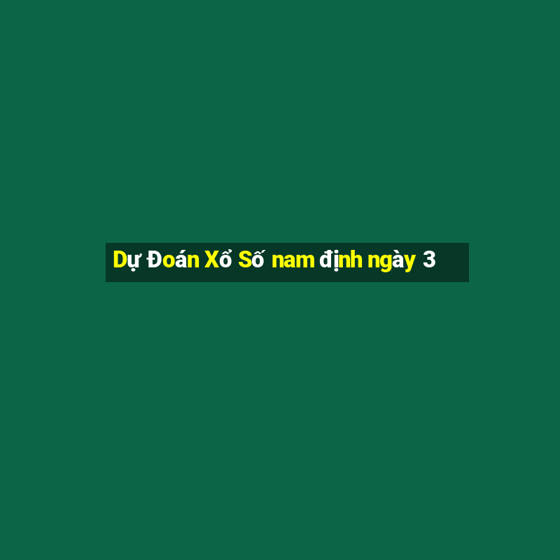 Dự Đoán Xổ Số nam định ngày 3