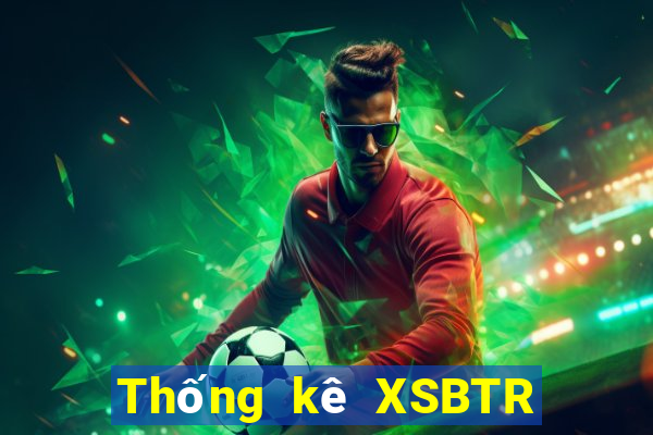 Thống kê XSBTR ngày 29