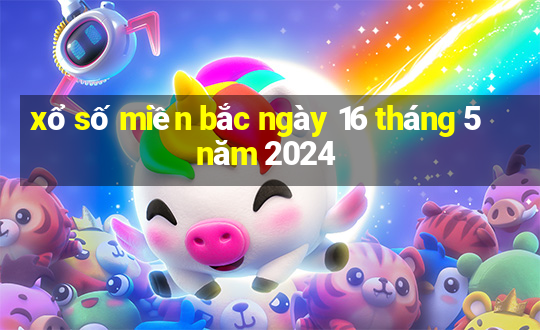 xổ số miền bắc ngày 16 tháng 5 năm 2024