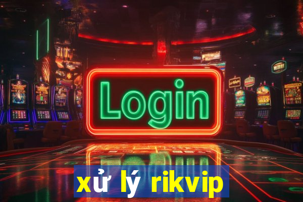 xử lý rikvip