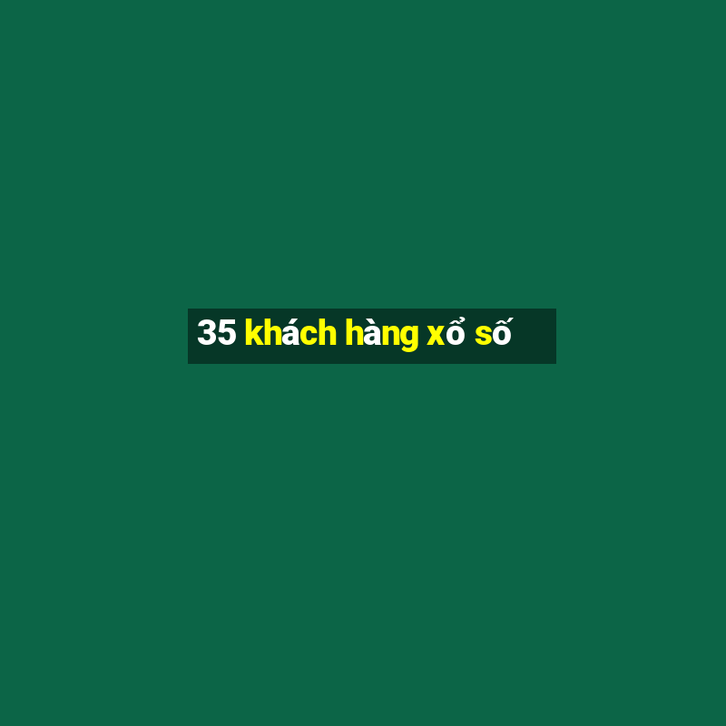 35 khách hàng xổ số