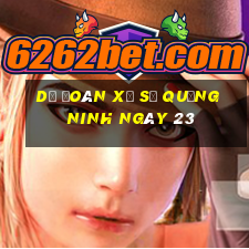 Dự Đoán Xổ Số quảng ninh ngày 23