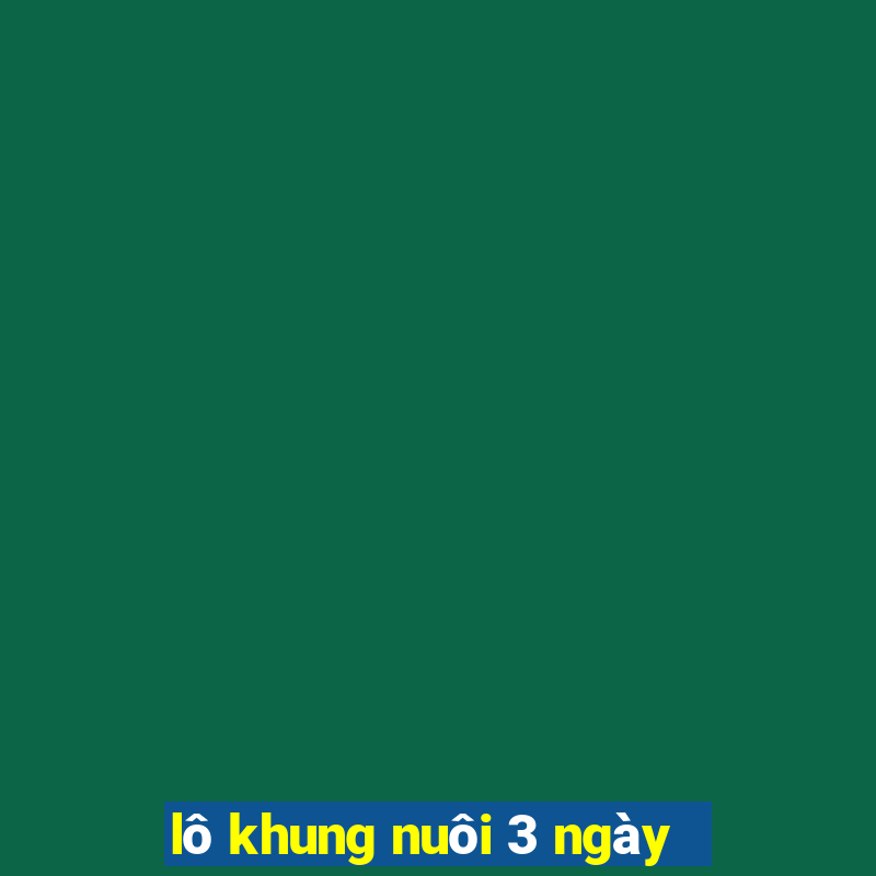 lô khung nuôi 3 ngày