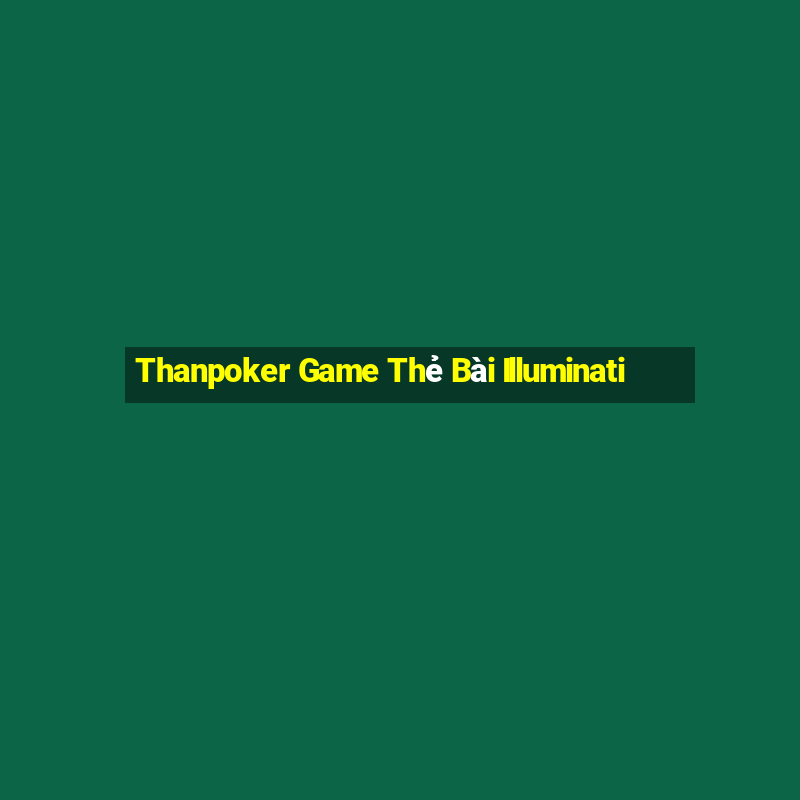 Thanpoker Game Thẻ Bài Illuminati