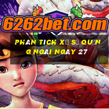 Phân tích Xổ Số quảng ngãi ngày 27