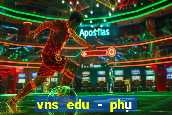 vns edu - phụ huynh, học sinh