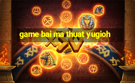 game bai ma thuat yugioh