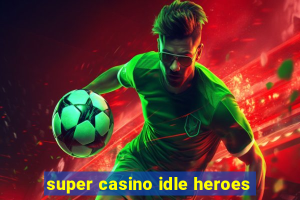 super casino idle heroes