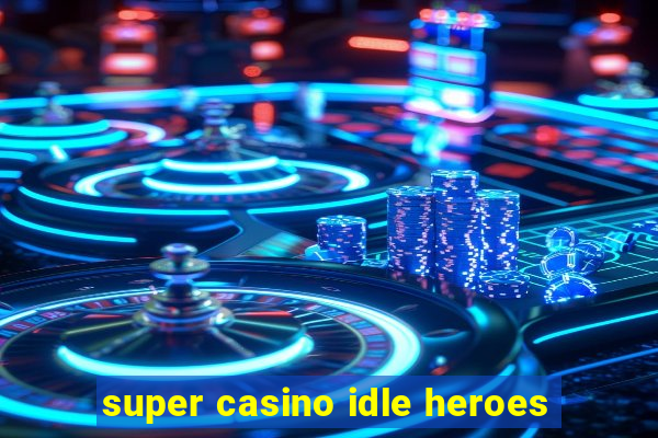 super casino idle heroes