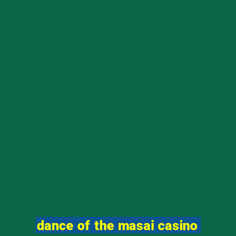 dance of the masai casino