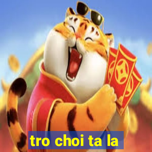 tro choi ta la