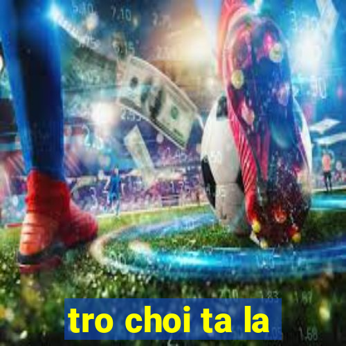 tro choi ta la