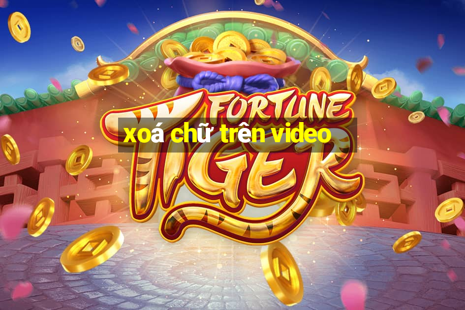 xoá chữ trên video