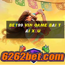 Bet99 Vin Game Bài Tài Xỉu