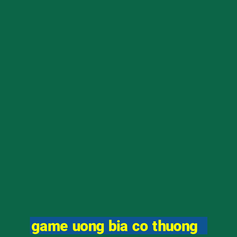 game uong bia co thuong