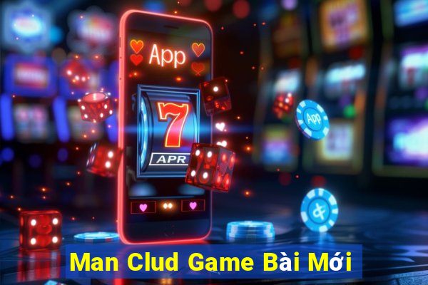 Man Clud Game Bài Mới