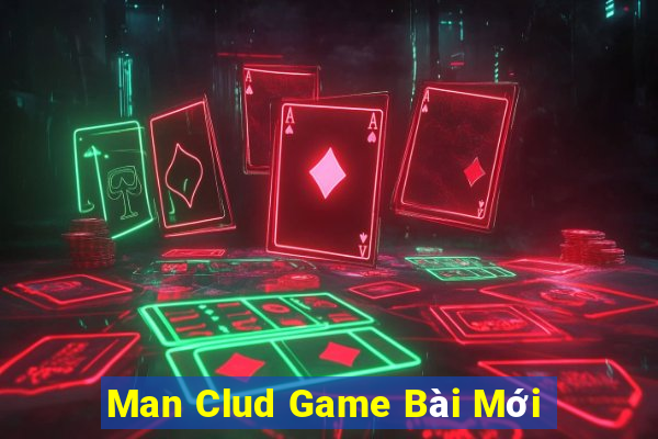 Man Clud Game Bài Mới