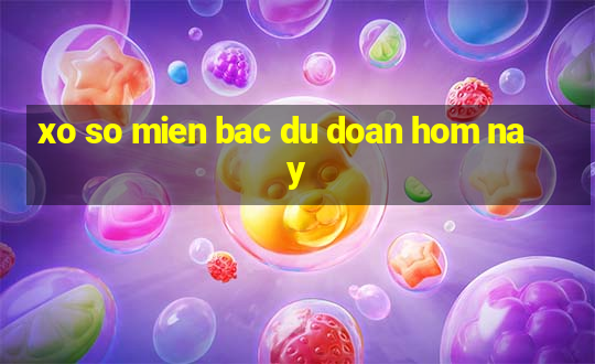 xo so mien bac du doan hom nay