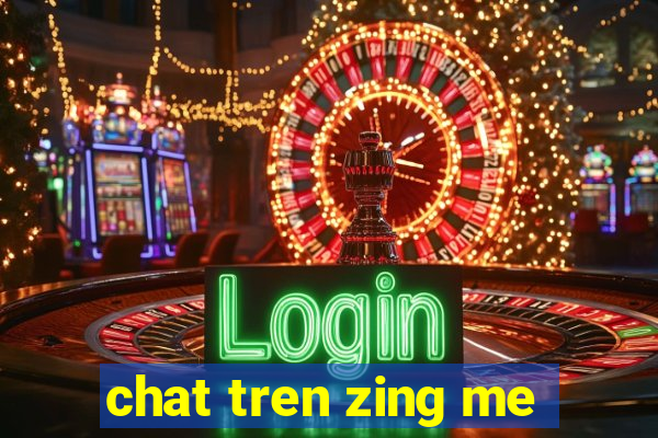 chat tren zing me