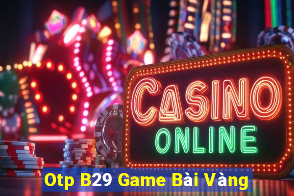 Otp B29 Game Bài Vàng