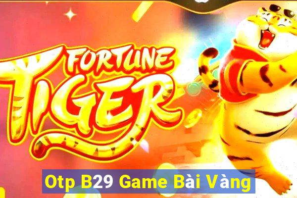 Otp B29 Game Bài Vàng