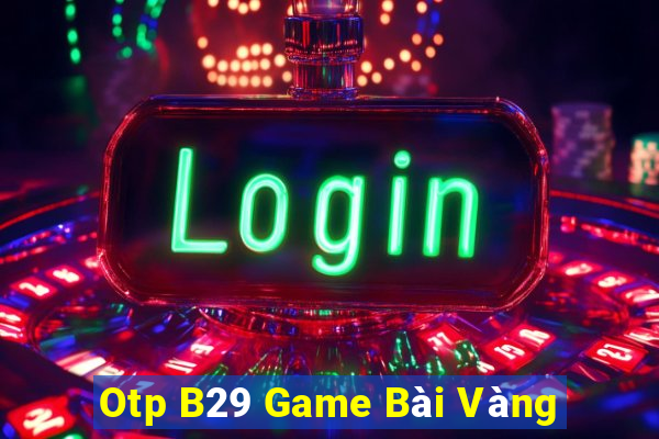 Otp B29 Game Bài Vàng