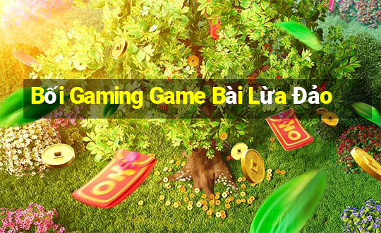 Bối Gaming Game Bài Lừa Đảo