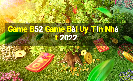 Game B52 Game Bài Uy Tín Nhất 2022