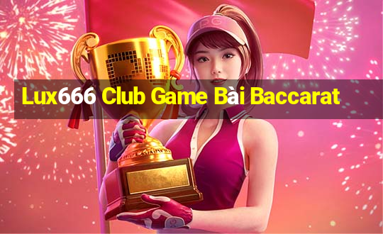 Lux666 Club Game Bài Baccarat