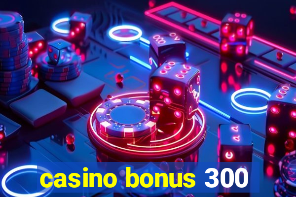 casino bonus 300