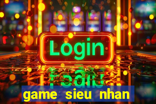 game sieu nhan khung lo