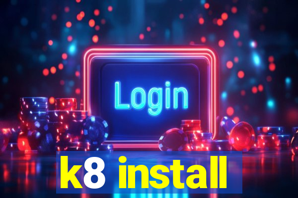 k8 install