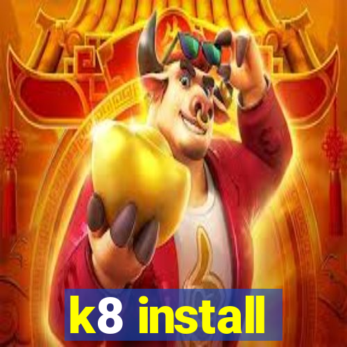 k8 install