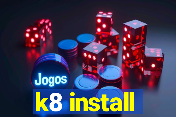 k8 install