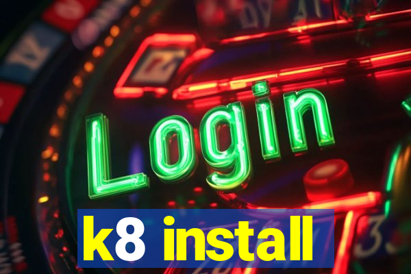 k8 install