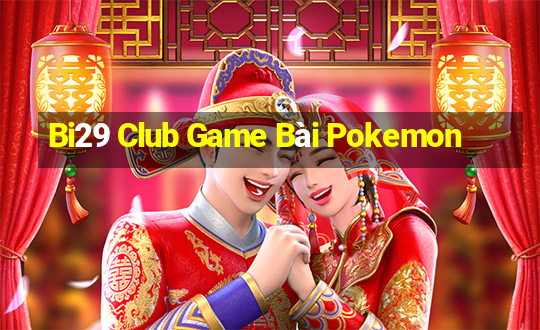 Bi29 Club Game Bài Pokemon