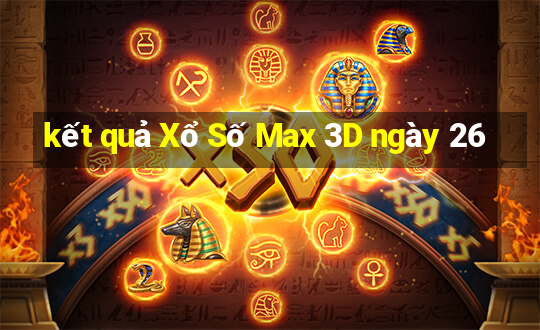 kết quả Xổ Số Max 3D ngày 26