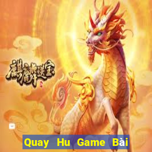 Quay Hu Game Bài Online Đổi Thưởng