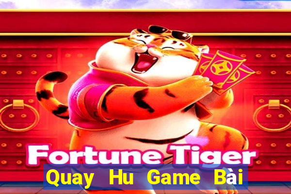 Quay Hu Game Bài Online Đổi Thưởng