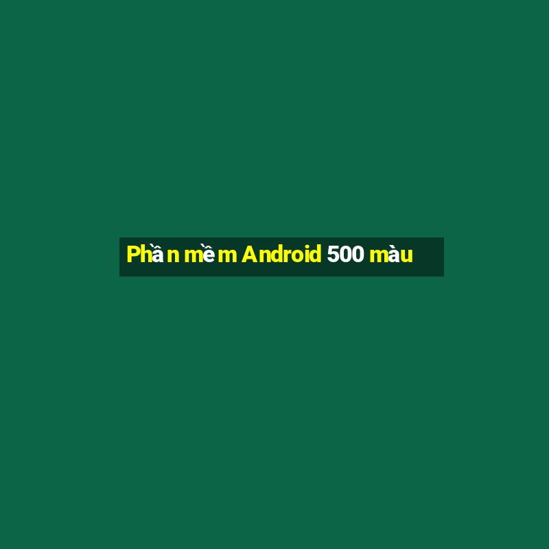 Phần mềm Android 500 màu